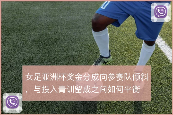 女足亚洲杯奖金分成向参赛队倾斜，与投入青训留成之间如何平衡