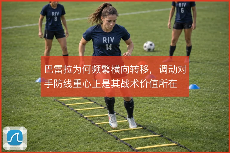 巴雷拉为何频繁横向转移，调动对手防线重心正是其战术价值所在
