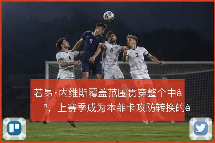 若昂·内维斯覆盖范围贯穿整个中场，上赛季成为本菲卡攻防转换的轴心