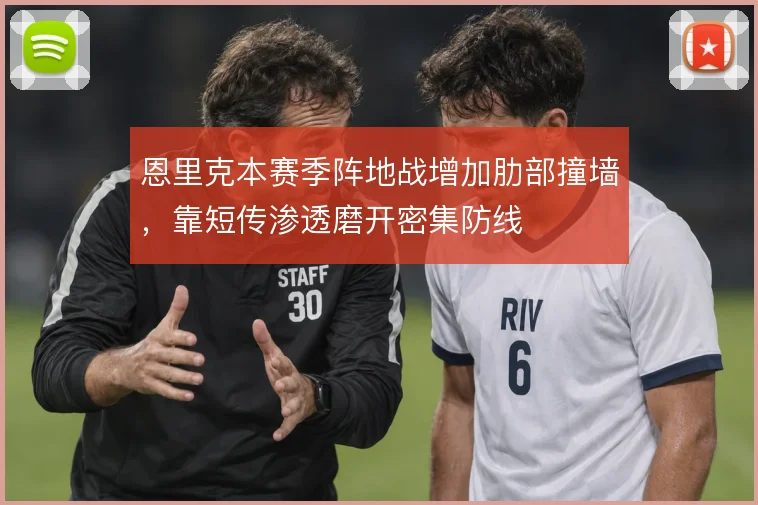恩里克本赛季阵地战增加肋部撞墙，靠短传渗透磨开密集防线