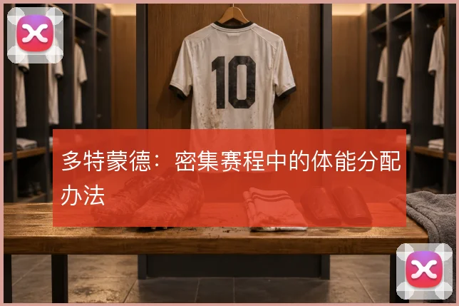 多特蒙德：密集赛程中的体能分配办法
